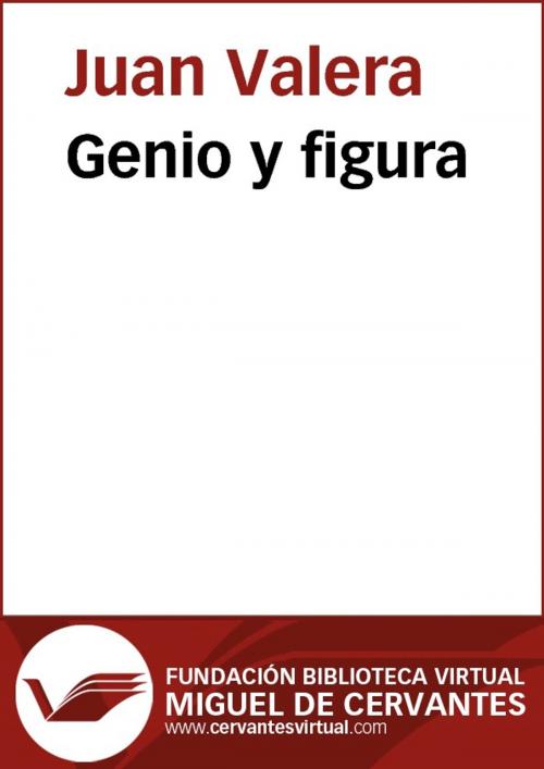 Cover of the book Genio y figura by Juan Valera, FUNDACION BIBLIOTECA VIRTUAL MIGUEL DE CERVANTES