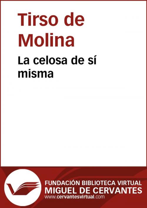 Cover of the book La celosa de sí misma by Tirso de Molina, FUNDACION BIBLIOTECA VIRTUAL MIGUEL DE CERVANTES