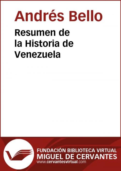 Cover of the book Resumen de la Historia de Venezuela by Andrés Bello, FUNDACION BIBLIOTECA VIRTUAL MIGUEL DE CERVANTES