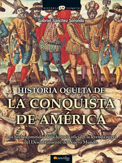 Cover of the book Historia oculta de la conquista de América by Gabriel Sánchez Sorondo, Nowtilus