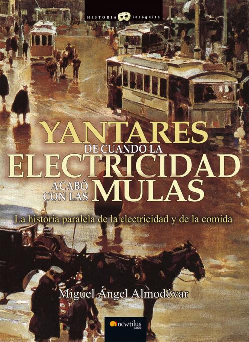 Cover of the book Yantares de cuando la electricidad acabó con las mulas by Miguel Ángel Almodóvar Martín, Nowtilus