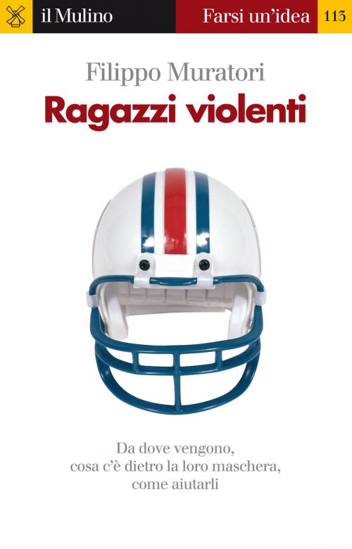 Cover of the book Ragazzi violenti by Filippo, Muratori, Società editrice il Mulino, Spa