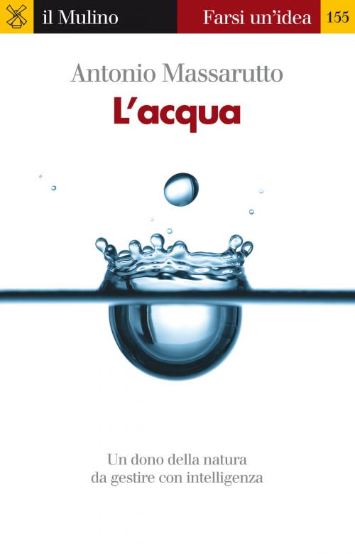 Cover of the book L'acqua by Antonio, Massarutto, Società editrice il Mulino, Spa