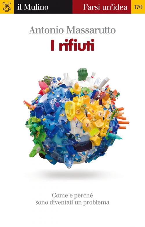 Cover of the book I rifiuti by Antonio, Massarutto, Società editrice il Mulino, Spa