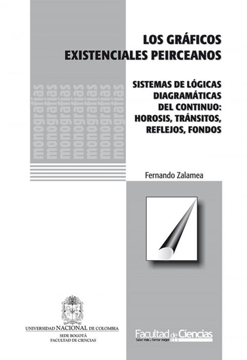 Cover of the book Los gráficos existenciales peirceanos. Sistemas de lógicas diagramáticas de continuo: hirosis, tránsitos, reflejos, fondos by Fernando Zalamea, Universidad Nacional de Colombia