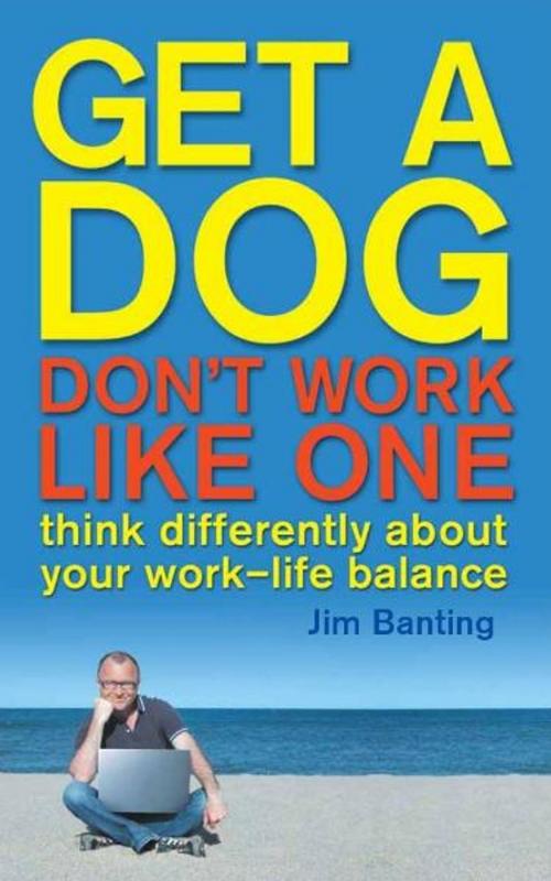 Cover of the book Get A Dog, Don’t Work Like One by James Banting, Marshall Cavendish International