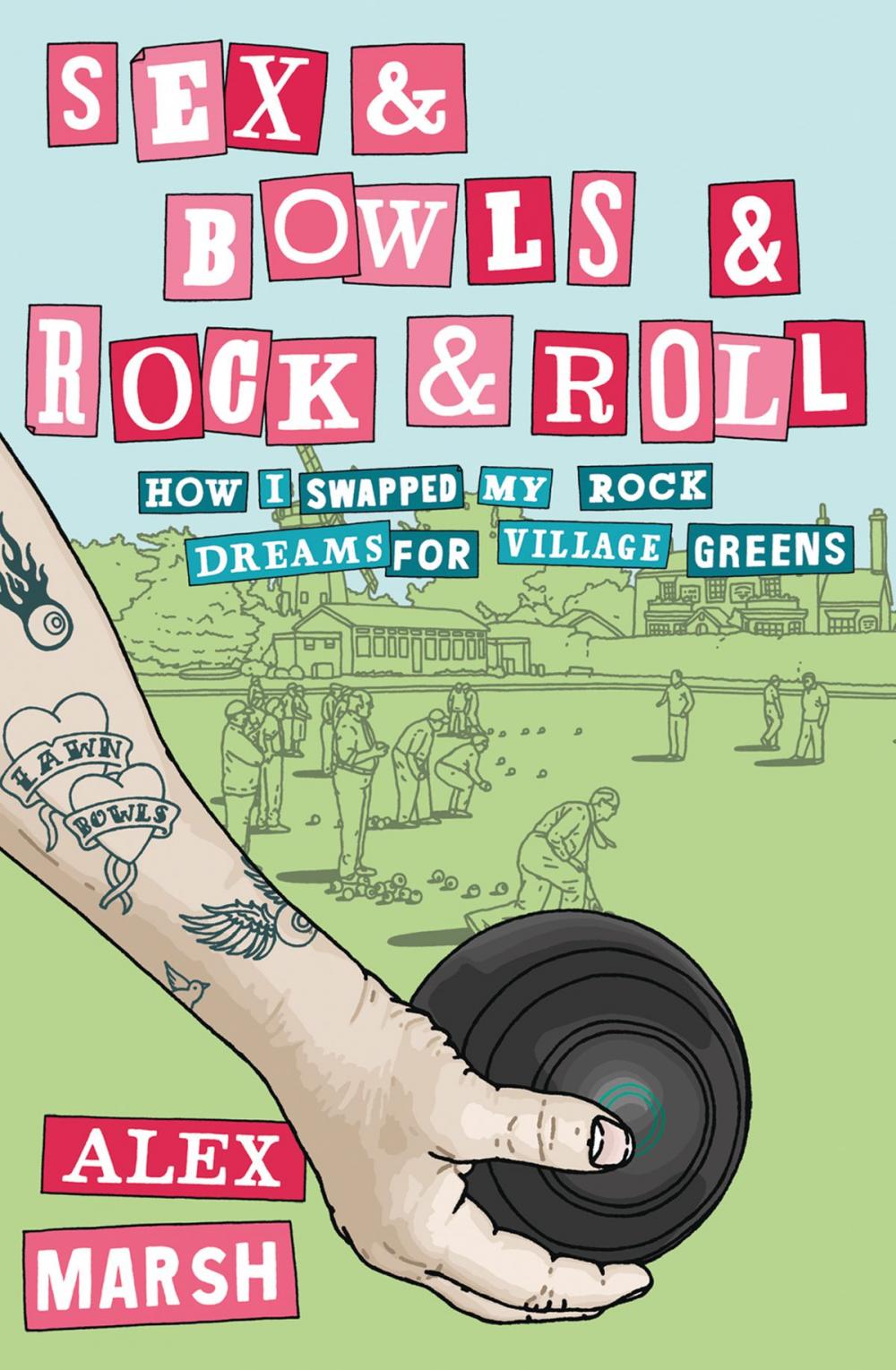 Big bigCover of Sex & Bowls & Rock and Roll: How I Swapped My Rock Dreams for Village Greens