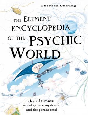 Cover of the book The Element Encyclopedia of the Psychic World: The Ultimate A–Z of Spirits, Mysteries and the Paranormal by Carol Harris
