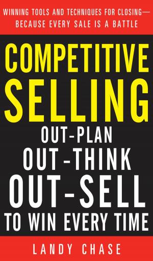Cover of the book Competitive Selling: Out-Plan, Out-Think, and Out-Sell to Win Every Time by Alan Gleue