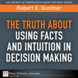 Book cover of The Truth About Using Facts AND Intuition in Decision Making