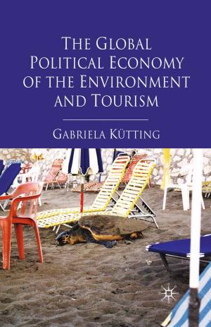 Cover of the book The Global Political Economy of the Environment and Tourism by Guy Starkey