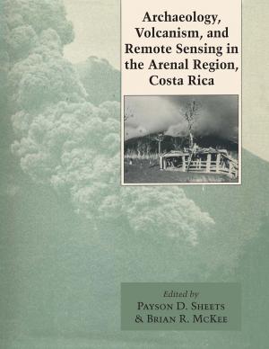 Cover of the book Archaeology, Volcanism, and Remote Sensing in the Arenal Region, Costa Rica by 