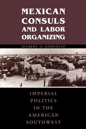 Cover of the book Mexican Consuls and Labor Organizing by Peter Koch, June Cooper Price