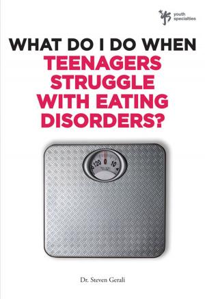 Cover of the book What Do I Do When Teenagers Struggle with Eating Disorders? by Tim LaHaye