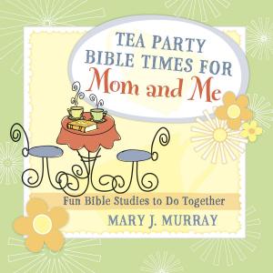 Cover of the book Tea Party Bible Times for Mom and Me by Elizabeth George