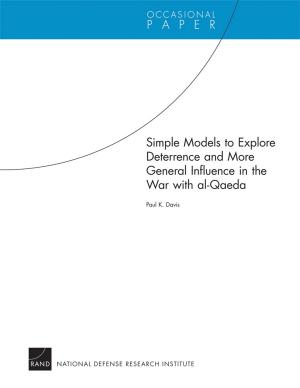 Cover of the book Simple Models to Explore Deterrence and More General Influence in the War with al-Qaeda by Gregory F. Treverton, Matt Wollman, Elizabeth Wilke, Deborah Lai