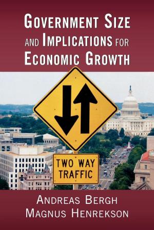 Cover of the book Government Size and Implications for Economic Growth by Jonathan Adler, Jonathan H. Adler, Jamison E. Colburn, David A. Dana, Michael De Alessi, James L. Huffman, Brian F. Mannix, Jonathan Remy Nash, J B. Ruhl, R Neal Wilkins