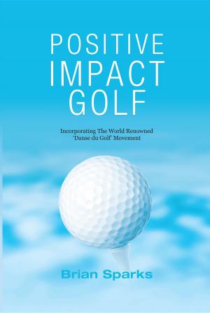 Cover of the book Positive Impact Golf: Helping Golfers to Liberate Their Potential by Ahmad Bateman PGA