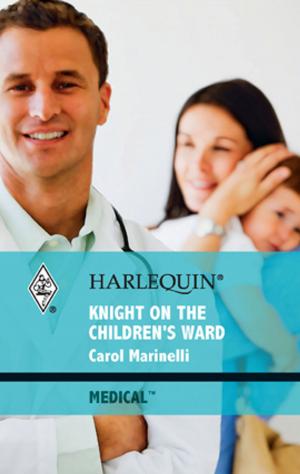 Cover of the book Knight on the Children's Ward by Michelle Douglas, Alison Roberts, Jennifer Faye, Kandy Shepherd