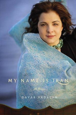 Cover of the book My Name Is Iran by Dennis Mahoney