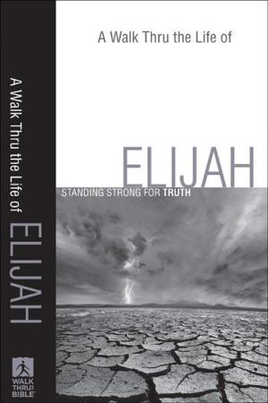 Book cover of A Walk Thru the Life of Elijah (Walk Thru the Bible Discussion Guides)