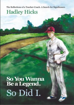 Cover of the book So You Wanna Be a Legend. so Did I. by Linda M. Sundve