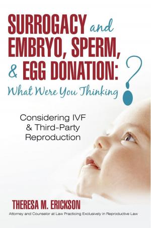 Cover of the book Surrogacy and Embryo, Sperm, & Egg Donation: What Were You Thinking? by Terence Merritt