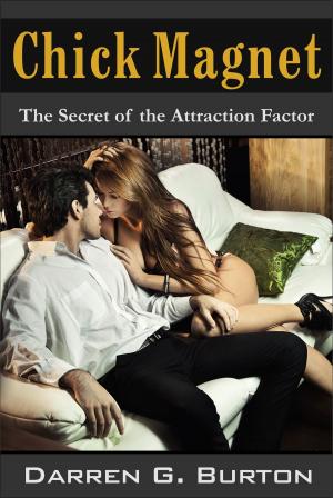 Cover of the book Chick Magnet: The Secret of the Attraction Factor by Darren G. Burton