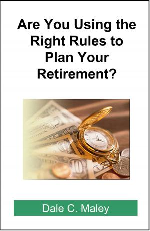 Cover of the book Are You Using the Right Rules to Plan Your Retirement? by Dale Maley
