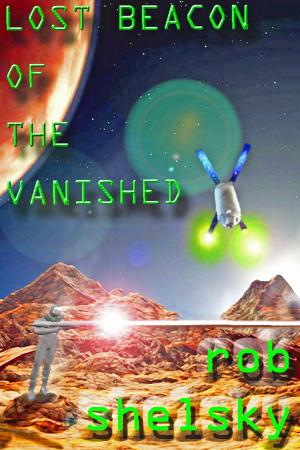 Cover of the book Lost Beacon Of The Vanished by Rob Shelsky