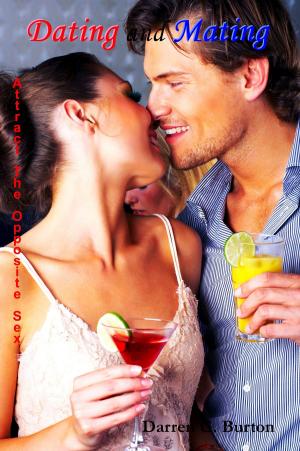 Cover of the book Dating and Mating: Attract the Opposite Sex by Darren G. Burton