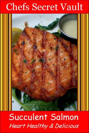 Cover of the book Succulent Salmon: Heart Healthy & Delicious by Chefs Secret Vault