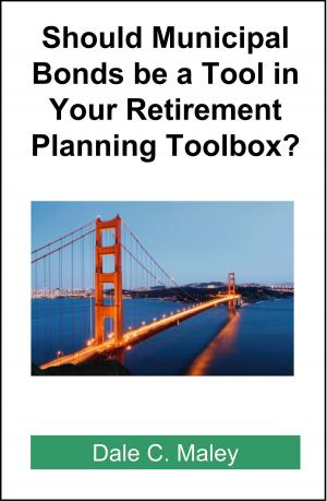 Cover of the book Should Municipal Bonds be a Tool in Your Retirement Planning Toolbox? by Dale Maley