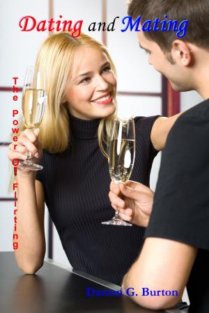 Cover of the book Dating and Mating: The Power of Flirting by Darren G. Burton