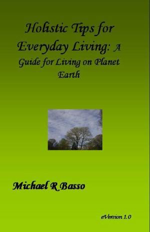 Cover of the book Holistic Tips for Everyday Living: A Guide for Being On Planet Earth by Michelle Schoffro Cook, PhD
