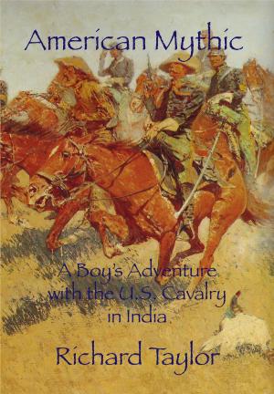 Book cover of American Mythic A Boy's Adventure with the U.S. Cavalry in India