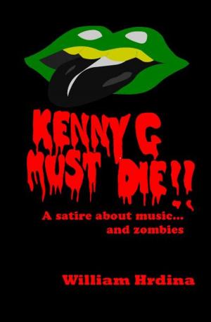 Cover of the book Kenny G Must Die- A Satire About Music... And Zombies by William Hrdina