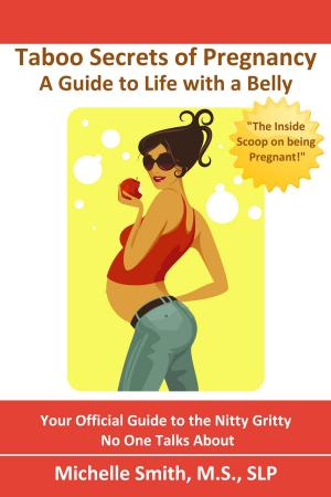 Cover of the book Taboo Secrets of Pregnancy: A Guide to Life with a Belly by Michelle Smith