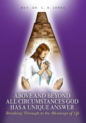 Cover of the book Above and Beyond All Circumstances God Has a Unique Answer by Mark Bounds