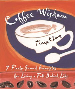 Cover of the book Coffee Wisdom: 7 Finely-Ground Principals For Living A Full-Bodied Life by 