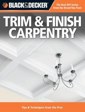 Book cover of Black & Decker Trim & Finish Carpentry: Tips & Techniques from the Pros