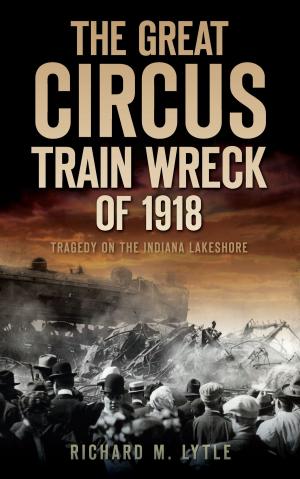 Cover of the book The Great Circus Train Wreck of 1918: Tragedy on the Indiana Lakeshore by Lynn M. Homan, Thomas Reilly