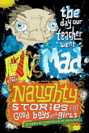 Book cover of Naughty Stories: The Day Our Teacher Went Mad and Other Naughty Stories for Good Boys and Girls