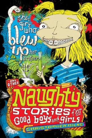 Cover of Naughty Stories: The Girl Who Blew Up Her Brother and Other Naughty Stories for Good Boys and Girls