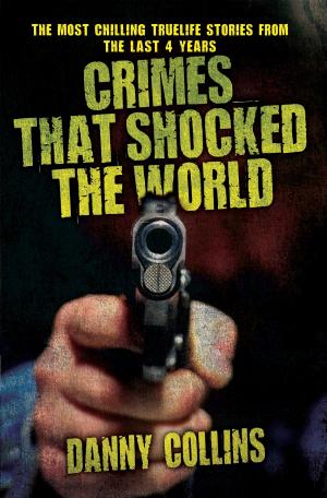 Cover of the book Crimes That Shocked The World - The Most Chilling True-Life Stories From the Last 40 Years by Michael Stone