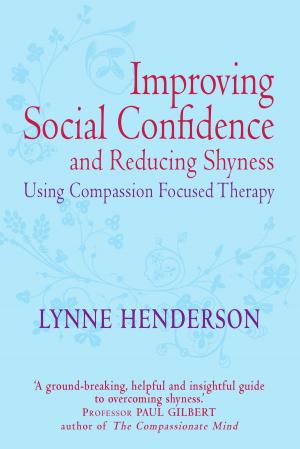 Cover of the book Improving Social Confidence and Reducing Shyness Using Compassion Focused Therapy by Manju Malhi