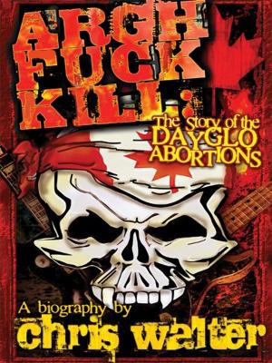 Cover of the book Argh Fuck Kill: The Story of the DayGlo Abortions by Derek Lambert