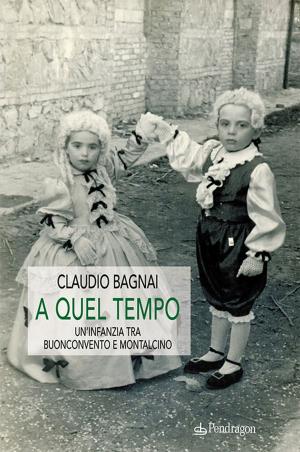 Cover of the book A quel tempo - Un'infanzia tra Buonconvento e Montalcino by Filippo Venturi