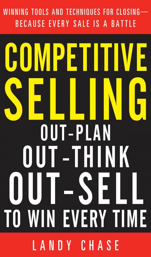 Cover of the book Competitive Selling: Out-Plan, Out-Think, and Out-Sell to Win Every Time by Landy Chase, McGraw-Hill Education