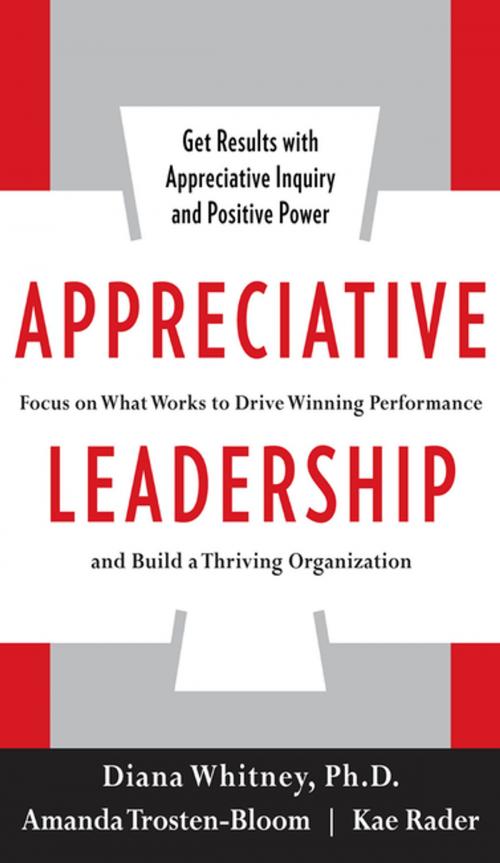 Cover of the book Appreciative Leadership: Focus on What Works to Drive Winning Performance and Build a Thriving Organization by Diana Whitney, Amanda Trosten-Bloom, Kae Rader, McGraw-Hill Education